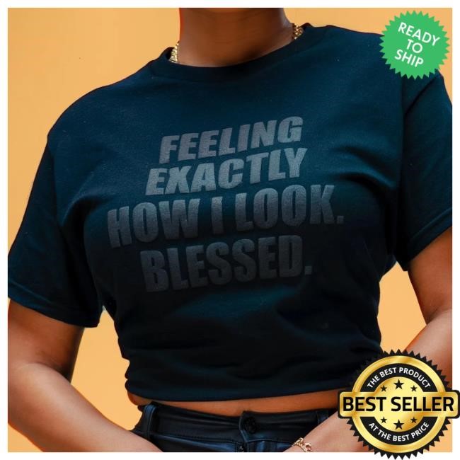 Godisdope Merch Feeling Exactly How I Look T-Shirt, Hoodie, Tank Top, Sweater And Long Sleeve T-Shirt