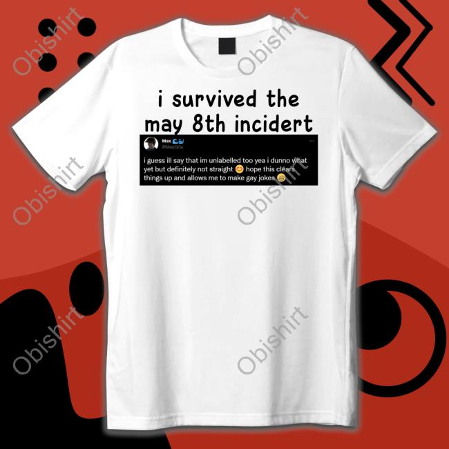 Max I Survived The May 8Th Incidert Tees Whaleggs