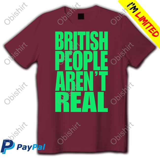 Abby British People Aren't Real Shirt