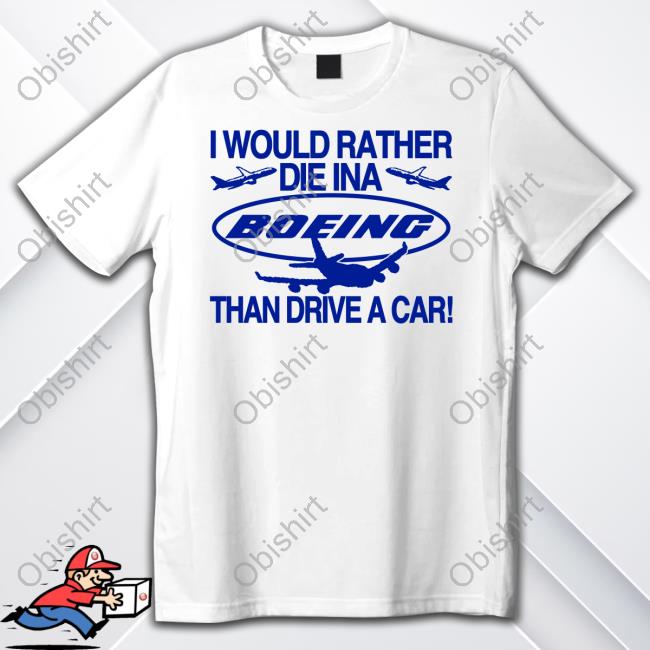 Official I Would Rather Die In A Boeing Than Drive A Car Shirt Itisbarelylegal Store
