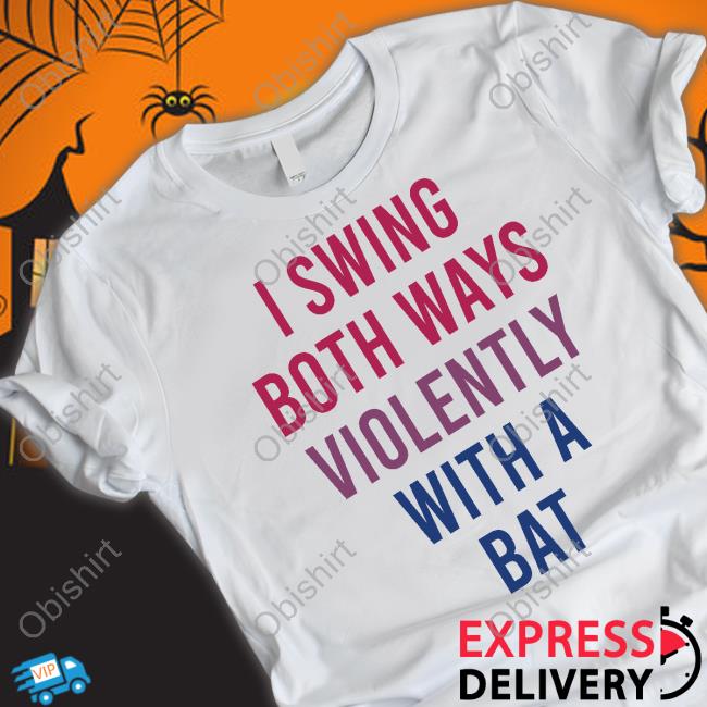 I Swing Both Ways Violently With A Bat Shirt