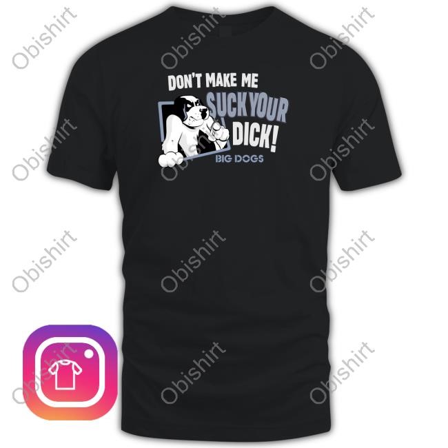 Ylkujo Don't Make Me Suck Your Dick Big Dogs Limited Shirt