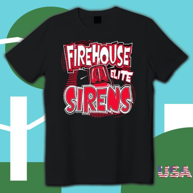 Firehouse Elite Sirens shirt Firehouse Elite Sirens shirt