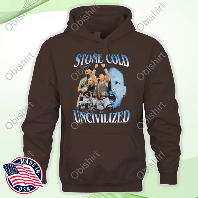 Uncivilized Stone Cold Day Shirt, T Shirt, Hoodie, Sweater, Long Sleeve T-Shirt And Tank Top