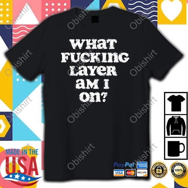 What Fucking Layer Аm I On Sweatshirt