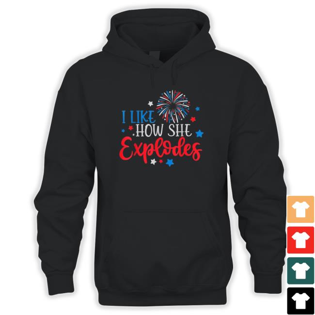 Official 4Th Of July I Like How She Explodes Fireworks shirt, hoodie, tank top, sweater and long sleeve t-shirt