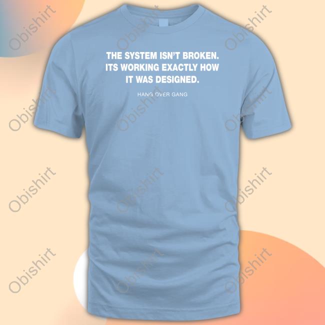 The System Isn't Broken Its Working Exactly How It Was Designed Hang Over Gang Long Sleeve T-Shirt