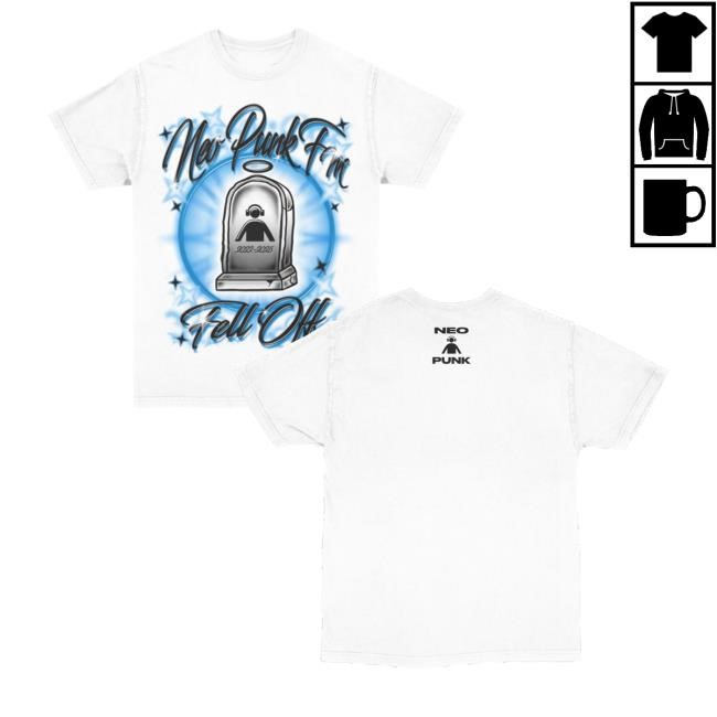 Neopunkfm Fell Off Funny Shirt Neopunkfm Merch Store Fell Off Shirt