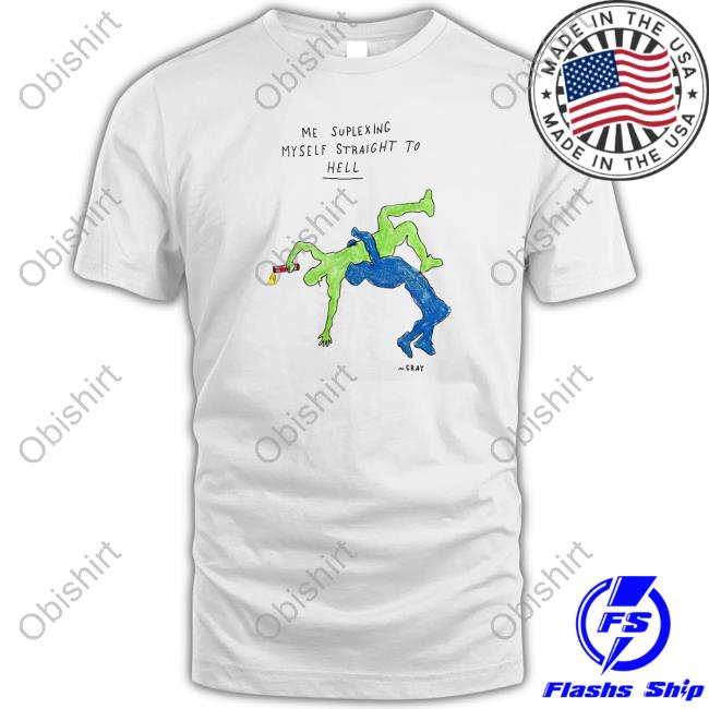 Me Suplexing Myself Straight To Hell shirt, hoodie, tank top, sweater and long sleeve t-shirt