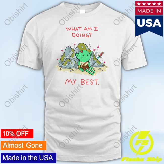 What Am I Doing My Best T Shirt