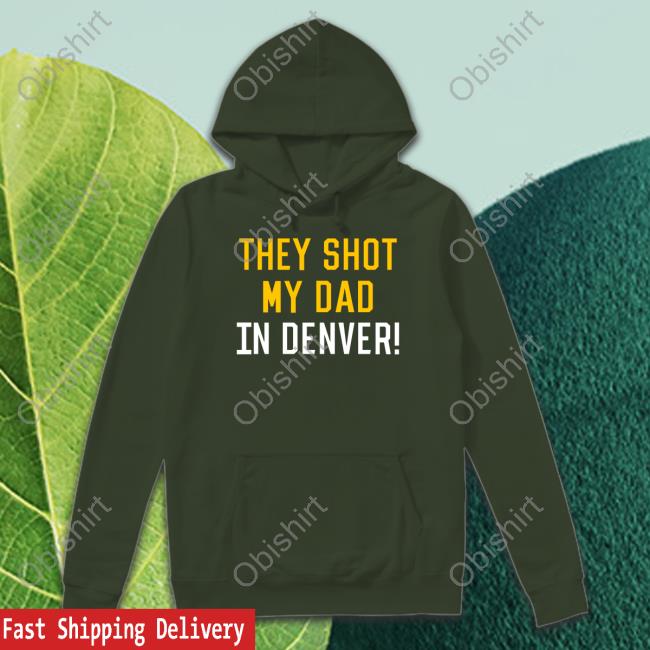 They Shot My Dad In Denver Shirt Pittsburgh Clothing Company They Shot My Dad In Denver Crewneck Sweatshirt