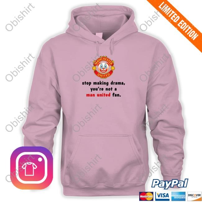 Troll Football Stop Making Drama You're Not A Man United Fan Shirts