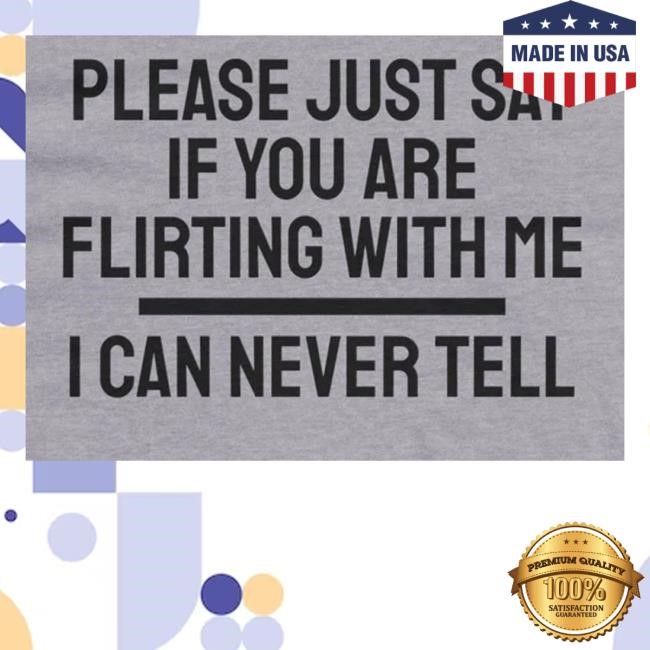 Shirts Against Supremacists Store Please Just Say If You Are Flirting With Me I Can Never Tell Hoodie Sweatshirt