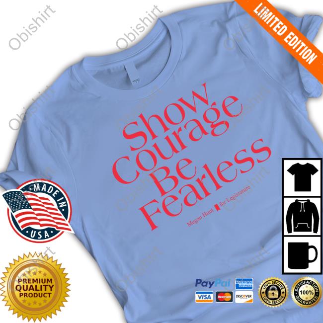 Senator Megan Hunt Show Courage Be Fearless Megan Hunt For Legislature Shirt