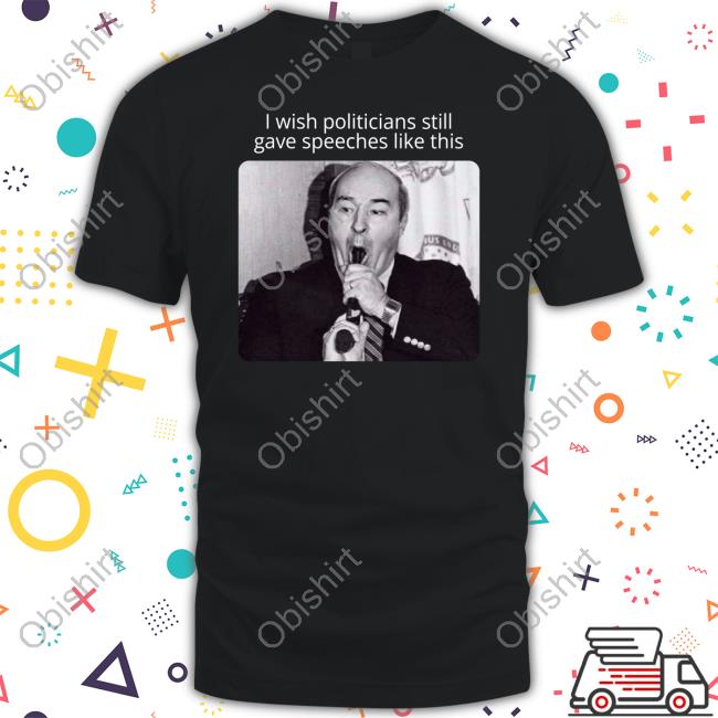 Paul Vathis I Wish Politicians Still Gave Speeches Like This T-Shirt, Hoodie, Tank Top, Sweater And Long Sleeve T-Shirt