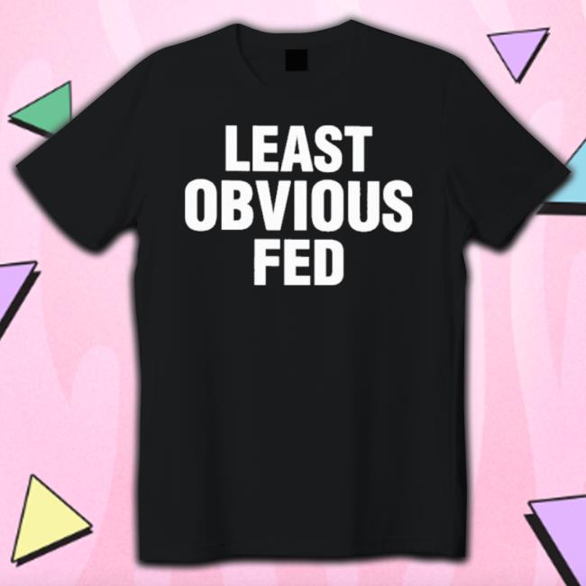 Least Obvious Fed shirt Least Obvious Fed Shirt