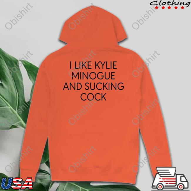 I Like Kylie Minogue And Sucking Cock Tee I Like Kylie Minogue And Sucking Cock White Shirt