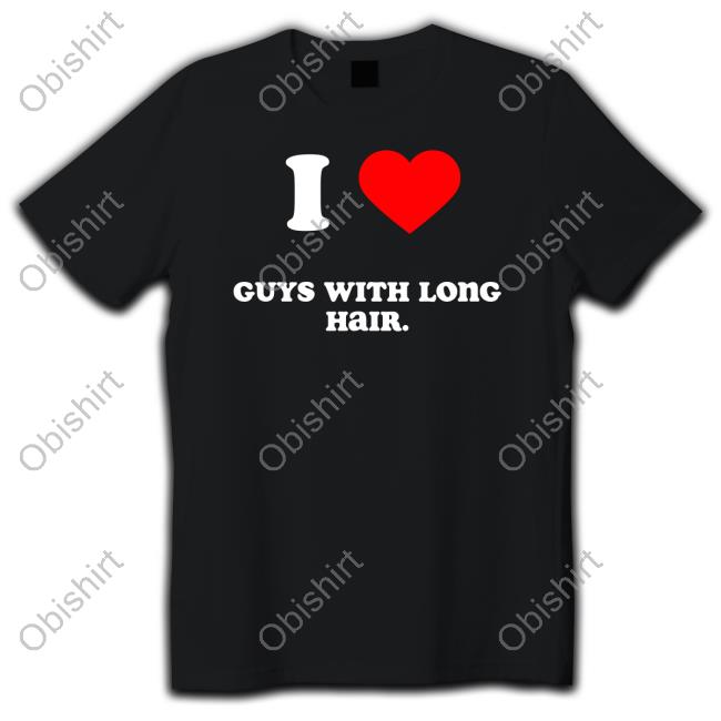 I Love Guys With Long Hair Tee Shirt