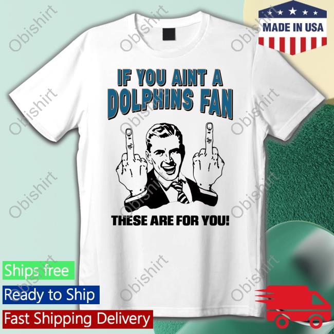 Tara Jean Rosado If You Aint A Dolphins Fan These Are For You Tee Shirt