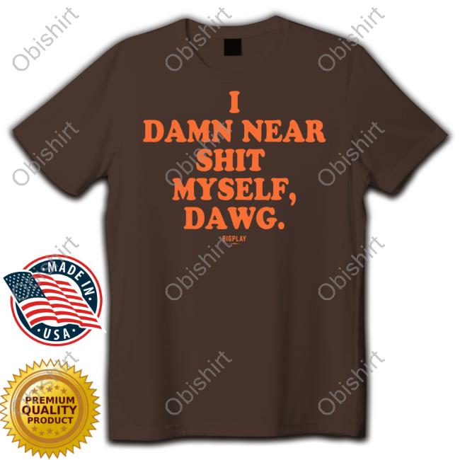 Bigplay Store I Damn Near Shit Myself Dawg Shirts