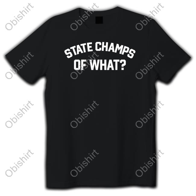 State Champs Of What T Shirt