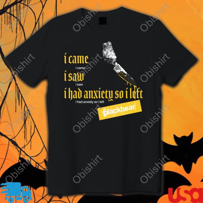 Blackbear Merch Store I Came I Saw I Had Anxiety So I Left Blackbear Shirt Iamblackbear