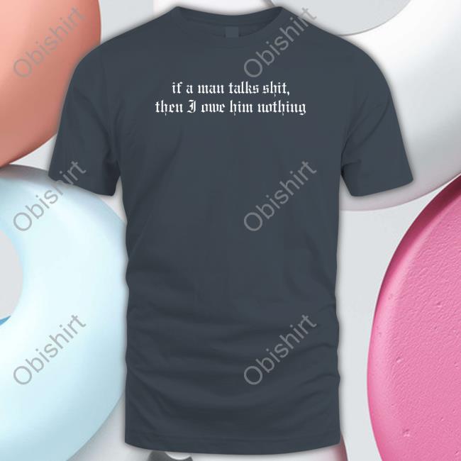 Rach If A Man Talks Shit Shirt