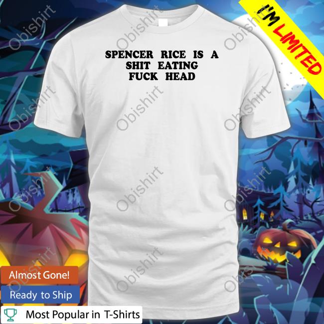Spencer Rice Is A Shit Eating Fuck Head Sweatshirt Cnaoanc Spencer Rice Is A Shit Eating Fuck Head Shirts Kennyvsspenny