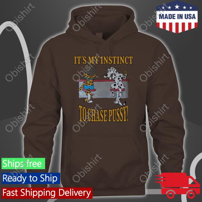 It's My Instinct To Chase Pussy Tee Shirt