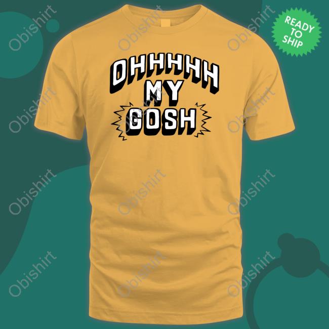New Heights Merch Oh My Gosh Tee Shirt Oh My Gosh T Shirt