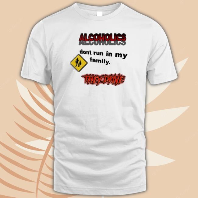 Coldestdrip Alcoholics Don’T Run In My Family shirt