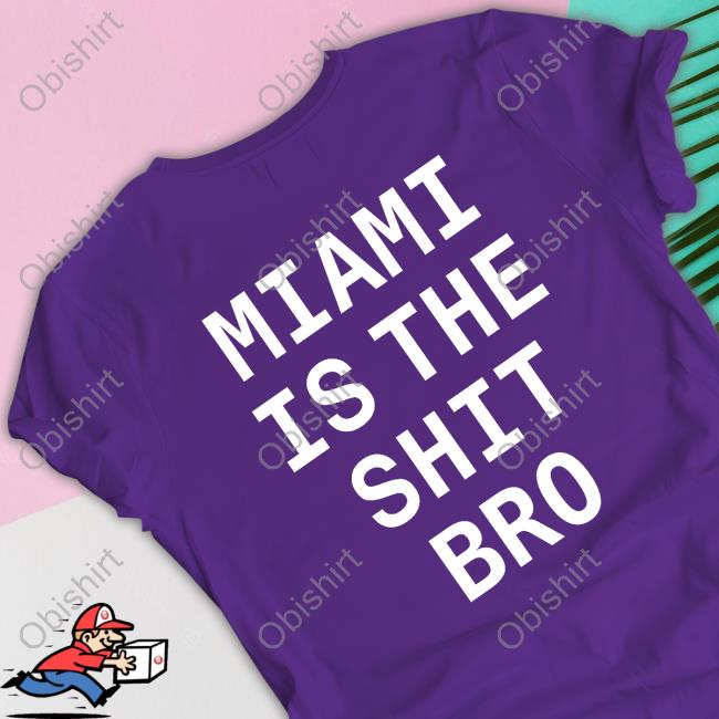 Miami Is The Shit Bro T Shirt