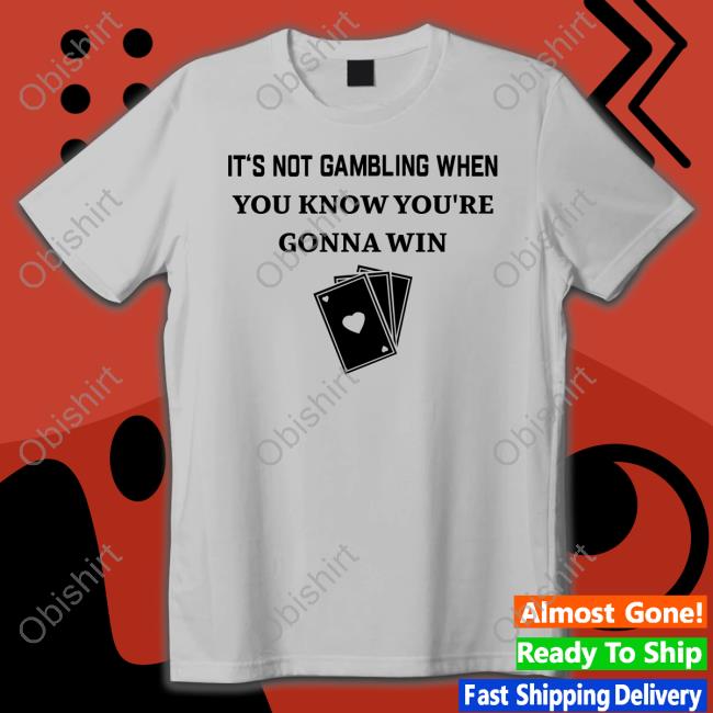 Degenerated Merch It's Not Gambling When You Know You're Gonna Win Shirt