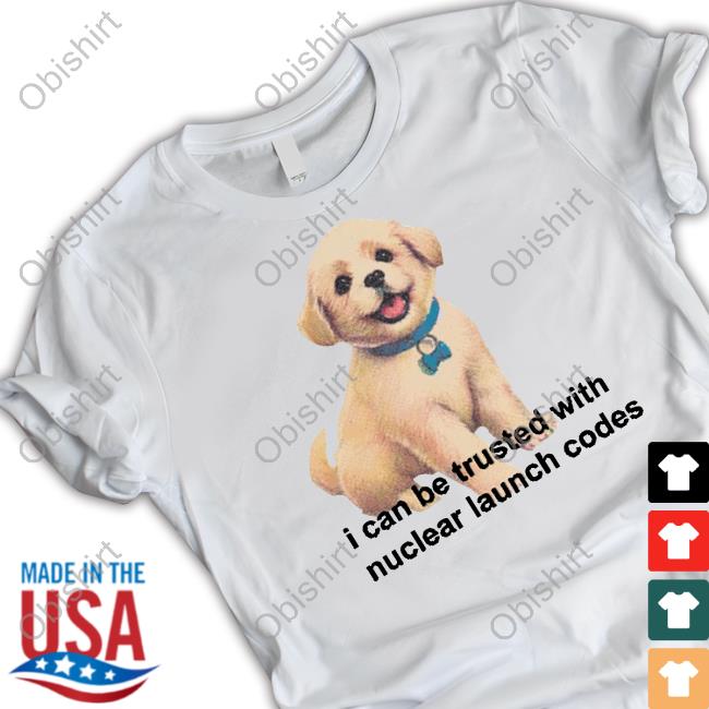 I Can Be Trusted With Nuclear Launch Codes Shirts