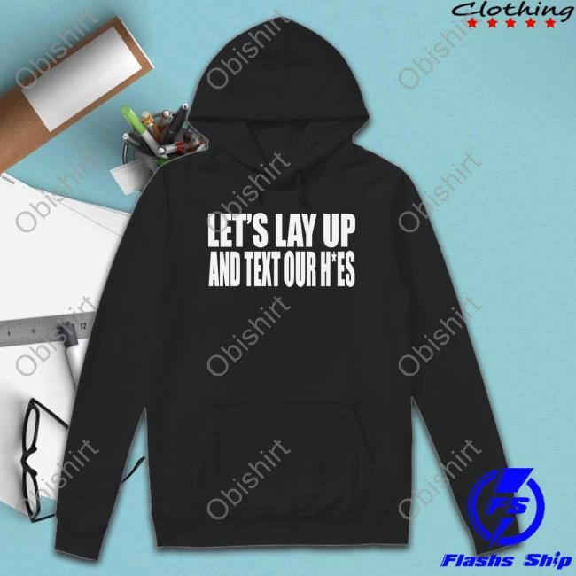 Let's Lay Up And Text Our Hoes New Shirt
