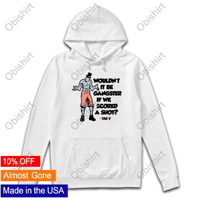 The Yak Wouldn't It Be Gangster If We Scored A Shot Sweatshirt