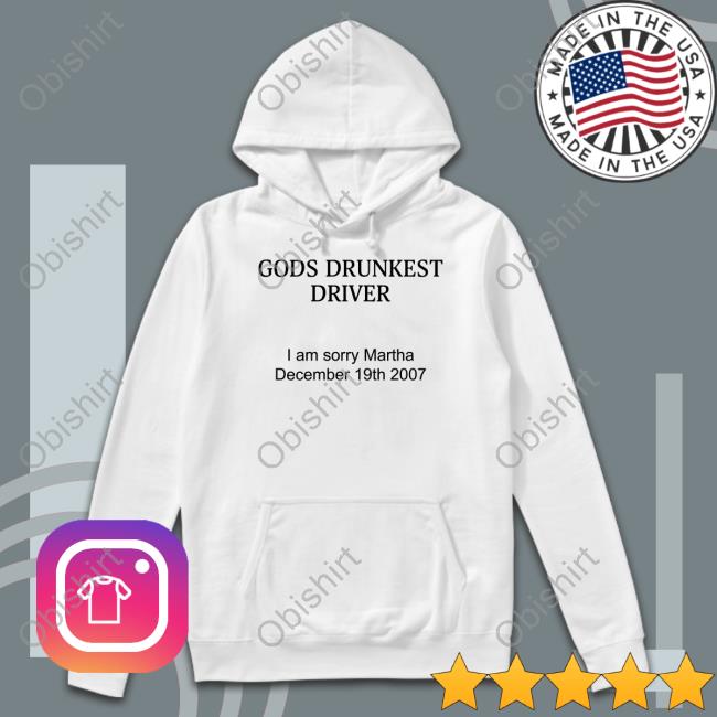 Gods Drunkest Driver I'm Sorry Martha December 19Th 2007 T Shirt Disturbingshirt