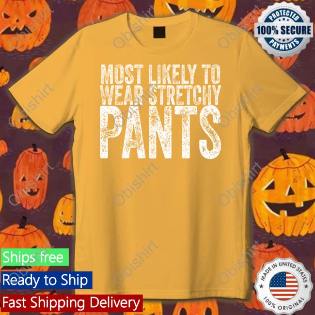 Most Likely To Wear Stretchy Pants Tees Irish Peach Designs Merch