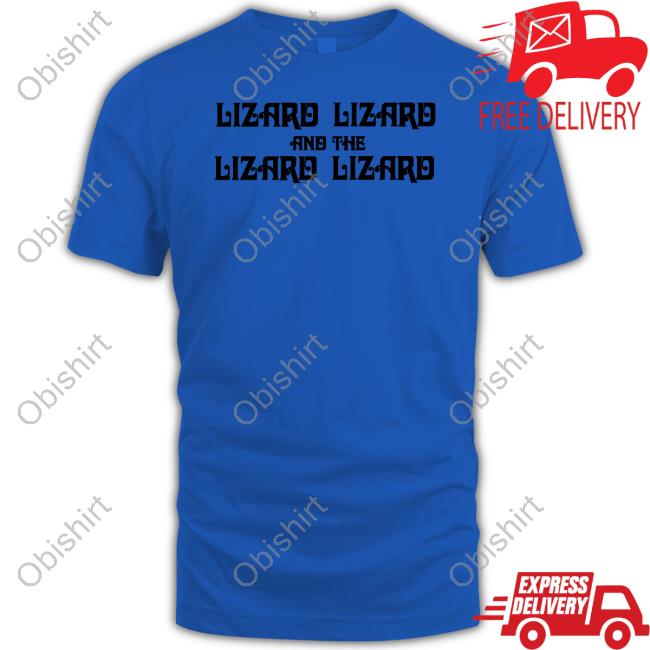 Lizard Lizard And The Lizard Lizard Shirt