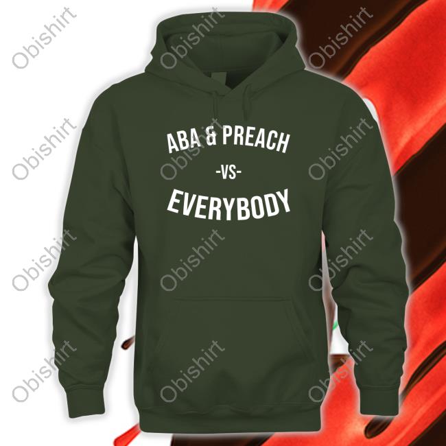 Aba And Preach Merch Enkreprinte Aba And Preach Vs Everybody Shirt