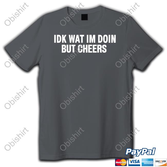 Idk Wat Im Doin But Cheers Crewneck Sweatshirt