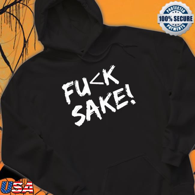 Fuck Sake shirt, hoodie, tank top, sweater and long sleeve t-shirt
