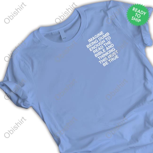 Assholes Live Forever Imagine Being Dumb Enough To Read The Bible And Thinking This Must Be True Tee