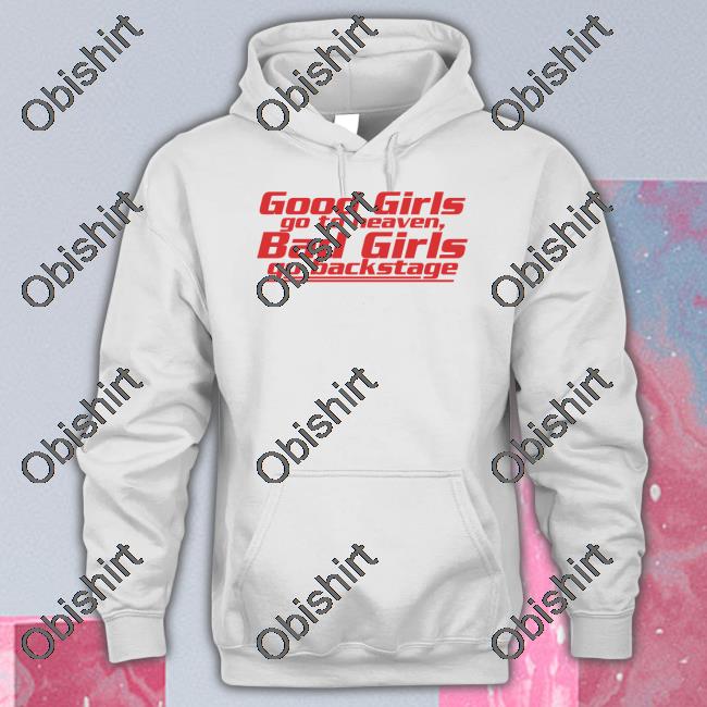Good Girls Go To Heaven Bad Girls Go Backstage Tees