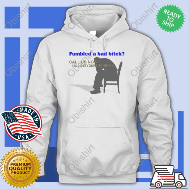 Fumbled A Bad Bitch Call Us Now 1 800 Get Your Bitch Back Tank Top Fumbled A Bad Bitch Call Us Now 1 800 Get Your Bitch Back Tee Shirt