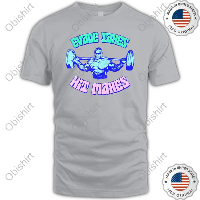 Basedcreations Merch Evade Taxes Hit Maxes Tee Shirt