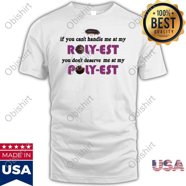 Official If You Can't Handle Me At My Roly-Est You Don't Deserve Me At My Shirt
