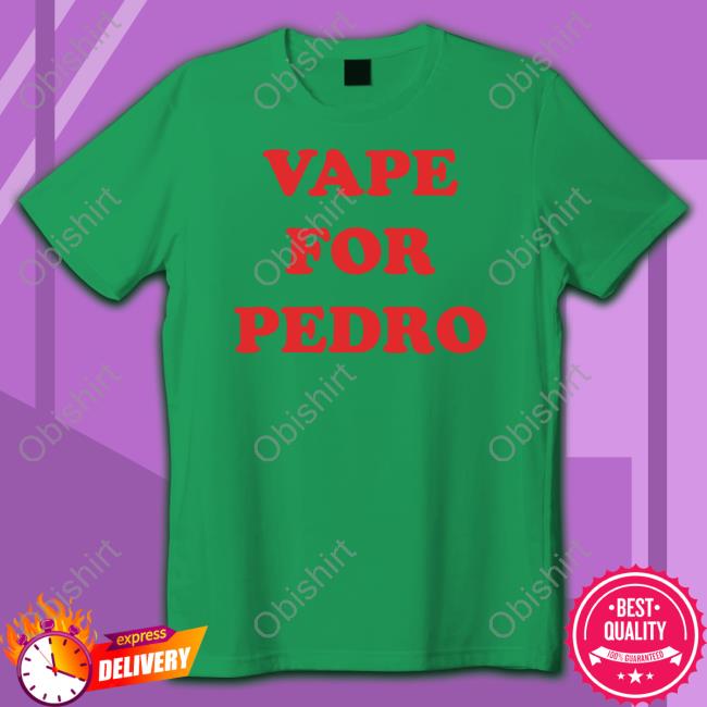 Shirts That Go Hard Vape For Pedro Hoodie Vape For Pedro Tee Shirt
