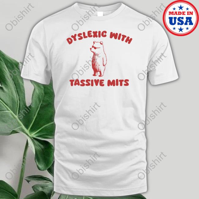 Sillycityco Shop Dyslexic With Tassive Mits Shirts