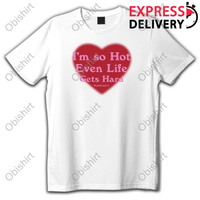 I'm So Hot Even Life Gets Hard Nude Project Hoodie